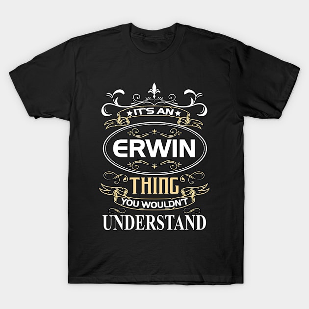 Erwin Name Shirt It's An Erwin Thing You Wouldn't Understand T-Shirt by Sparkle Ontani